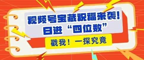 视频号宝藏祝福来袭，粉丝无忧扩张，带货效能翻倍，日进“四位数” 近在咫尺-我爱学习网