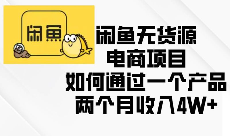 闲鱼无货源电商项目，如何通过一个产品两个月收入4W+-我爱学习网