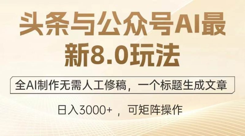 头条与公众号AI最新8.0玩法，全AI制作无需人工修稿，一个标题生成文章…-我爱学习网