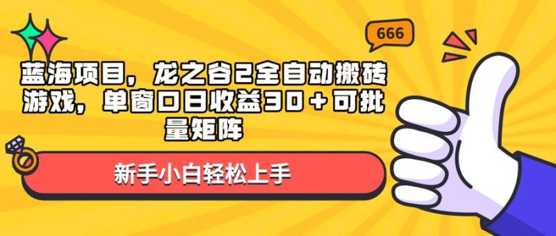 蓝海项目，龙之谷2全自动搬砖游戏，单窗口日收益30＋可批量矩阵-我爱学习网