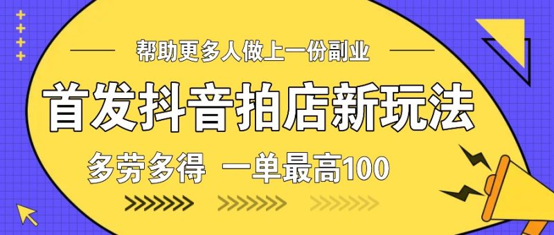 首发抖音拍店新玩法，多劳多得 一单最高100-我爱学习网