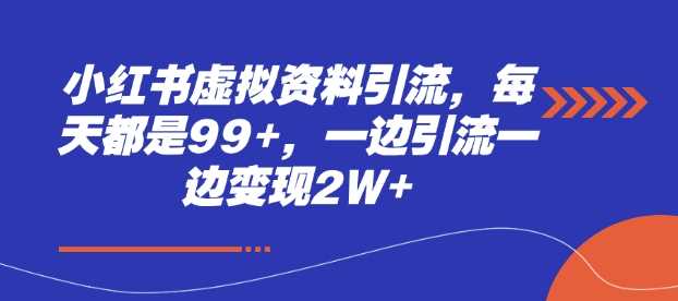 小红书虚拟资料引流，每天都是99+，一边引流一边变现2W+-我爱学习网