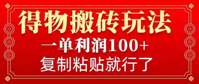 得物搬砖无门槛玩法，一单利润100+，无脑操作会复制粘贴就行-我爱学习网