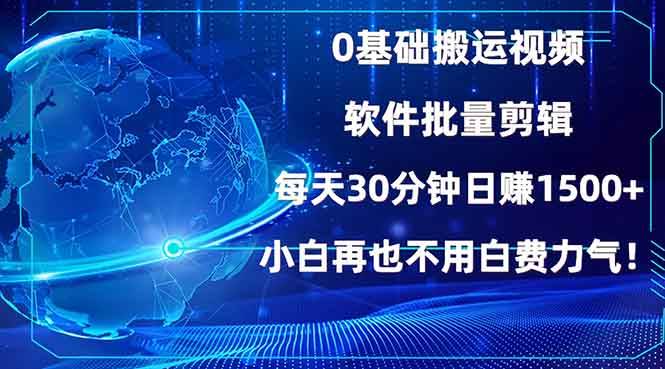 0基础搬运视频，批量剪辑，每天30分钟日赚1500+，小白再也不用白费…-我爱学习网