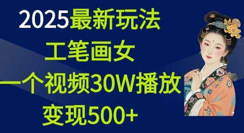 2025最新玩法，工笔画美女，一个视频30万播放变现500+-我爱学习网