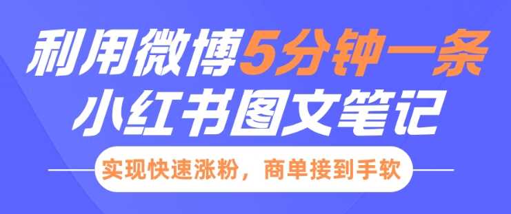 小红书利用微博5分钟一条图文笔记，实现快速涨粉，商单接到手软-我爱学习网