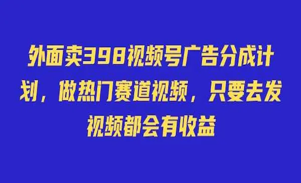 外面卖398视频号广告分成计划，不直播 不卖货 不露脸，只要去发视频都会有收益-灵牛资源网