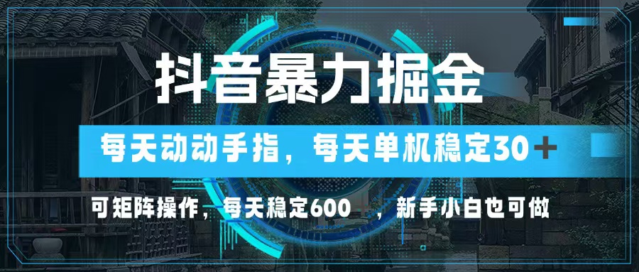 （13013期）抖音暴力掘金，动动手指就可以，单机30+，可矩阵操作，每天稳定600+，…-我爱学习网