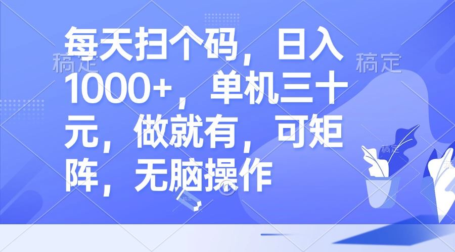 （13083期）每天扫个码，日入1000+，单机三十元，做就有，可矩阵，无脑操作-我爱学习网