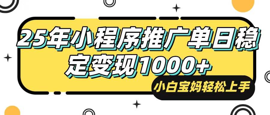 25年最新风口，小程序自动推广，，稳定日入1000+，小白轻松上手-我爱学习网