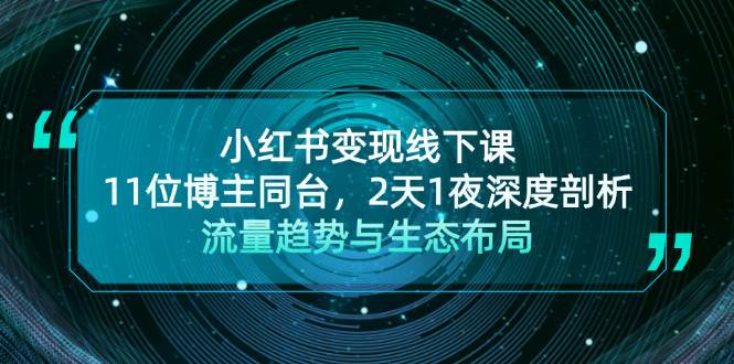 （13157期）小红书变现线下课！11位博主同台，2天1夜深度剖析流量趋势与生态布局-我爱学习网