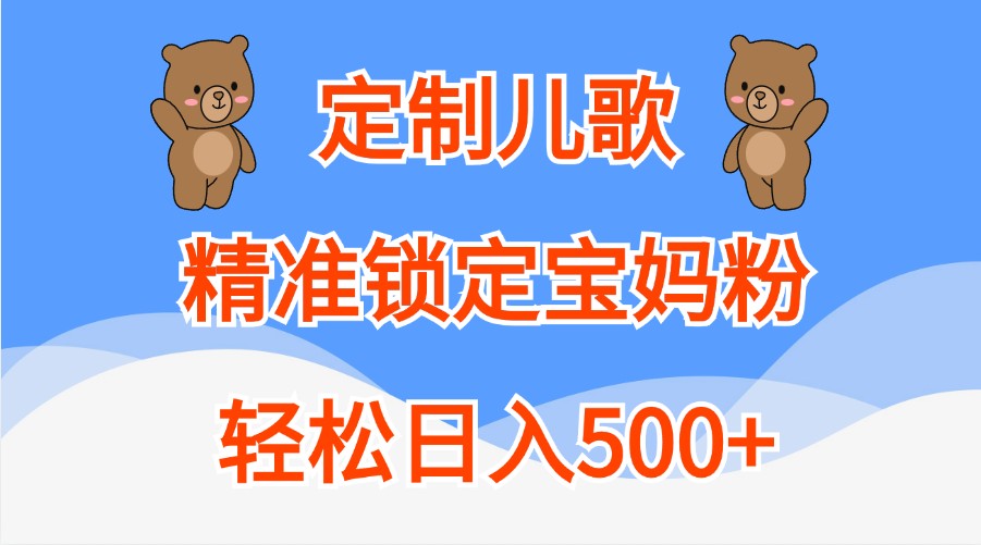 定制儿歌，精准锁定宝妈粉，轻松日入500+-我爱学习网