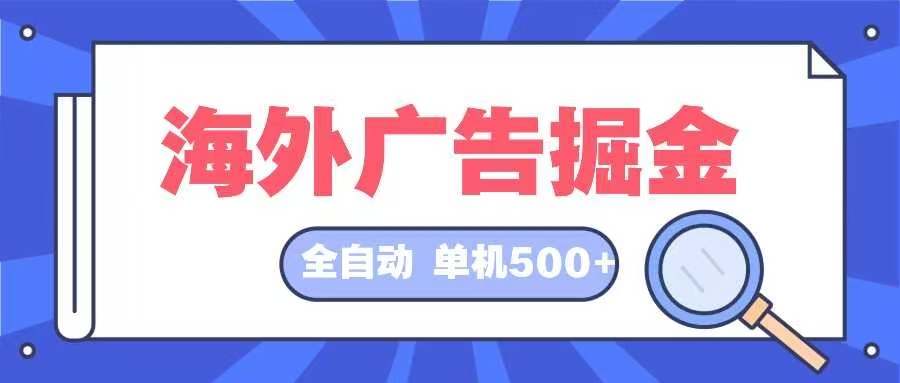 （12996期）海外广告掘金  日入500+ 全自动挂机项目 长久稳定-我爱学习网