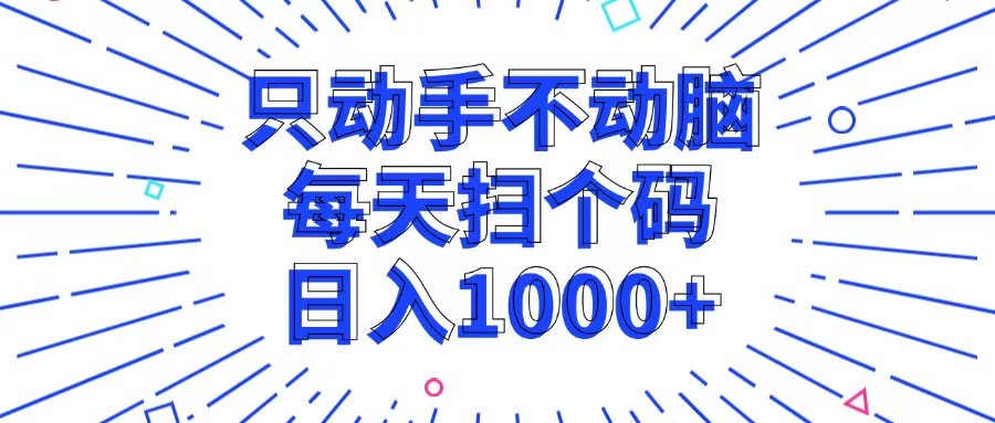 （13041期）只动手不动脑，每个扫个码，日入1000+-我爱学习网