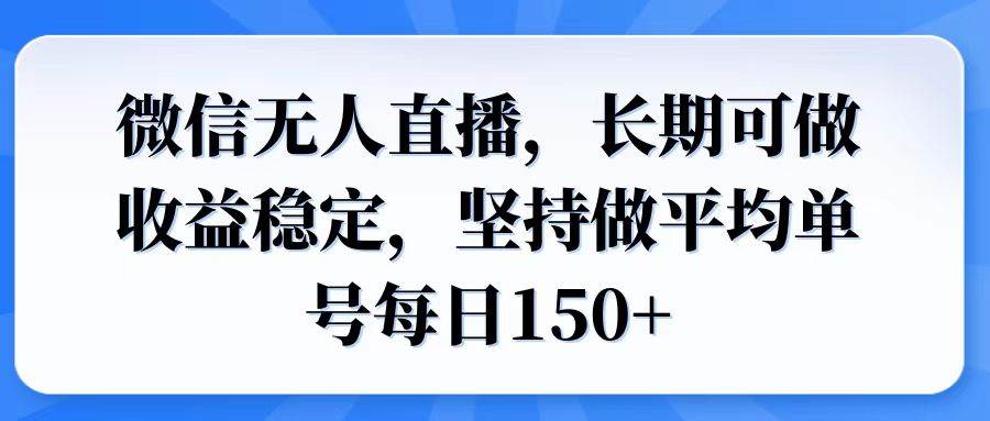 微信无人直播，长期可做收益稳定，坚持做平均单号每日150+-我爱学习网