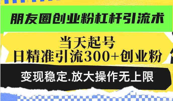 朋友圈创业粉杠杆引流术，投产高轻松日引300+创业粉-我爱学习网