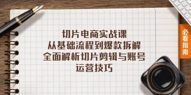 （13179期）切片电商实战课：从基础流程到爆款拆解，全面解析切片剪辑与账号运营技巧-我爱学习网