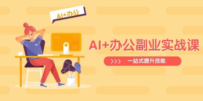 AI+办公副业实战课：从Excel到PPT，从行业分析到视频制作，一站式提升技能-灵牛资源网