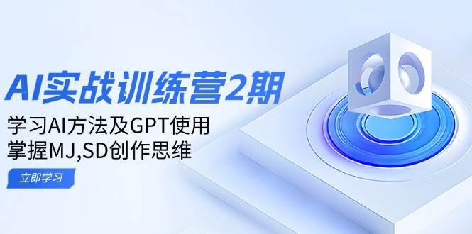 ai实战训练营2期：学习AI方法及GPT使用，掌握MJ,SD创作思维-我爱学习网