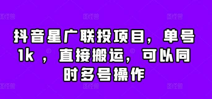 抖音星广联投项目，单号1k ，直接搬运，可以同时多号操作【揭秘】-我爱学习网