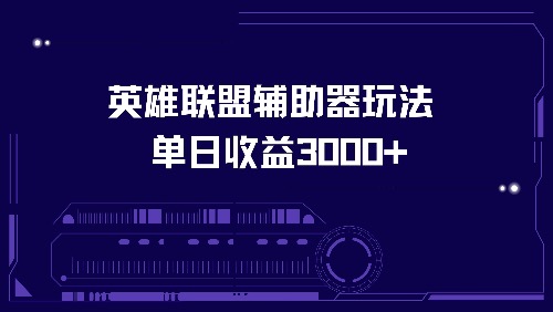 （13031期）英雄联盟辅助器玩法单日收益3000+-我爱学习网