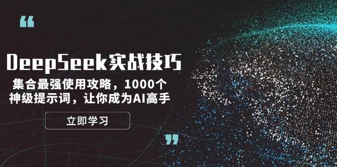 DeepSeek实战技巧：集合最强使用攻略，1000个神级提示词，让你成为AI高手-我爱学习网