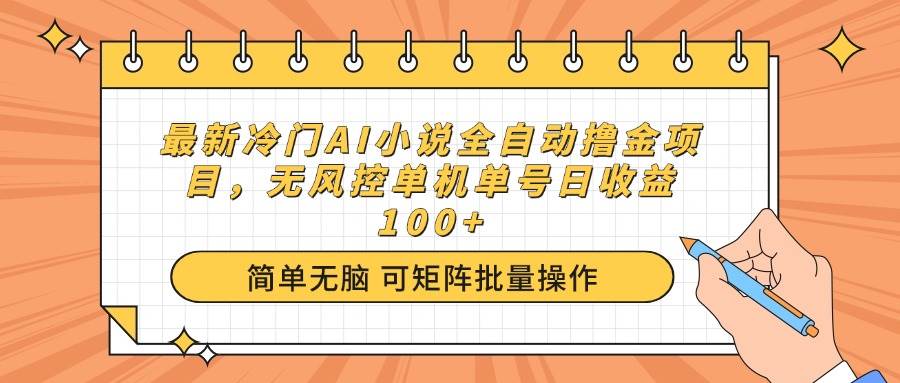 最新冷门AI小说全自动撸金项目，无风控单机单号日收益100+-我爱学习网