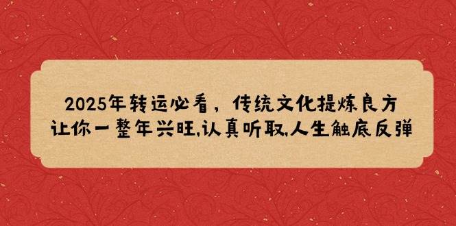 2025年转运必看，传统文化提炼良方,让你一整年兴旺,认真听取,人生触底反弹-我爱学习网