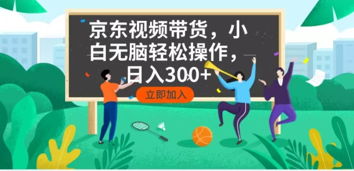 京东短视频带货，小白无脑操作，每天五分钟，轻松日入300+-我爱学习网