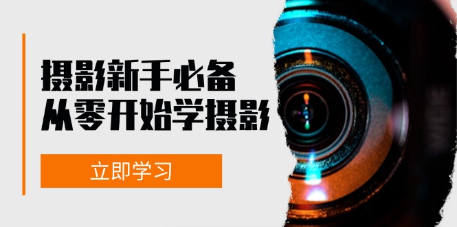 （13002期）摄影新手必备：从零开始学摄影，器材、光线、构图、实战拍摄及后期修片-我爱学习网