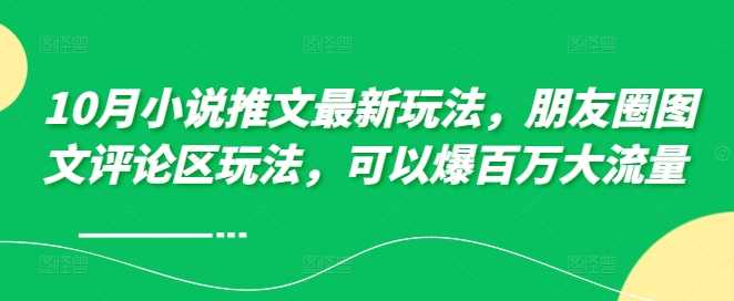 10月小说推文最新玩法，朋友圈图文评论区玩法，可以爆百万大流量-我爱学习网