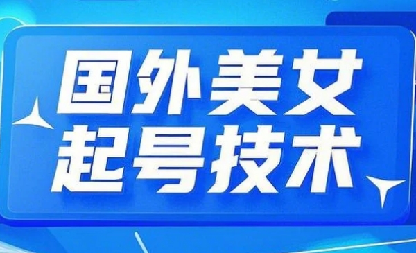 外面卖1288的国外美女起号技术，国外美女搬运教学-我爱学习网