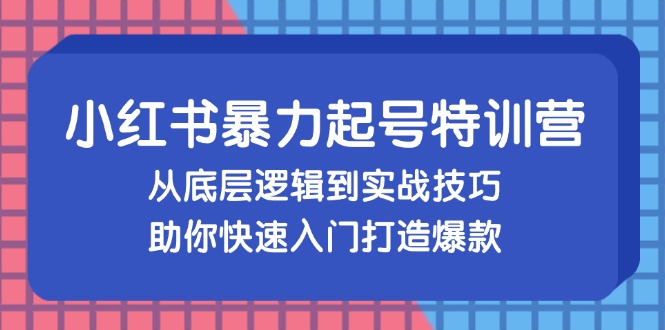 （13003期）小红书暴力起号训练营，从底层逻辑到实战技巧，助你快速入门打造爆款-我爱学习网