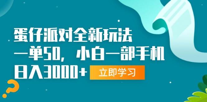 蛋仔派对全新玩法，一单50，小白一部手机日入3000+-我爱学习网