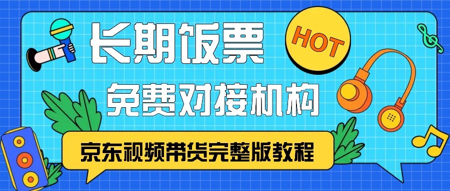 京东视频带货完整版教程，长期饭票、免费对接机构-我爱学习网