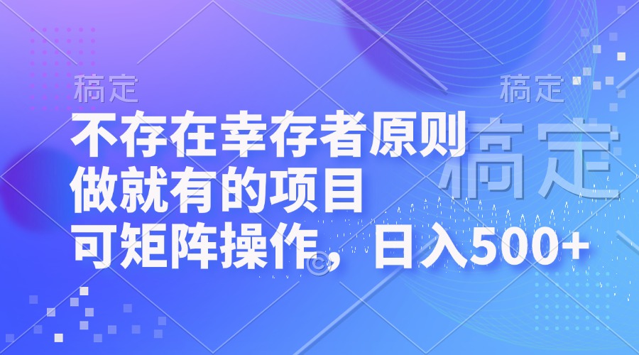 （12989期）不存在幸存者原则，做就有的项目，可矩阵操作，日入500+-我爱学习网