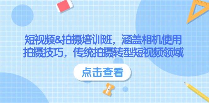 短视频&拍摄培训班，涵盖相机使用、拍摄技巧，传统拍摄转型短视频领域-我爱学习网