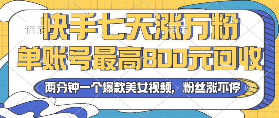 （13158期）2024年快手七天涨万粉，但账号最高800元回收。两分钟一个爆款美女视频-我爱学习网