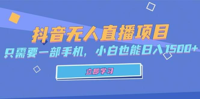 （13124期）抖音无人直播项目，只需要一部手机，小白也能日入1500+-我爱学习网