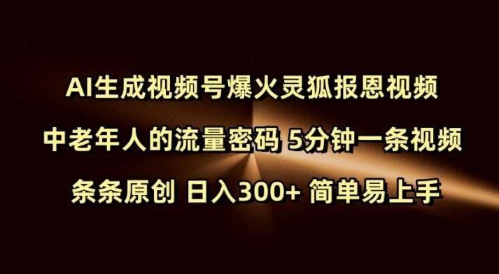 Ai生成视频号爆火灵狐报恩视频 中老年人的流量密码 5分钟一条视频 条条原创 日入300+-我爱学习网