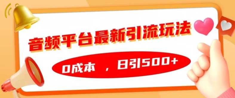 音频平台最新引流玩法，0成本，日引500+【揭秘】-我爱学习网