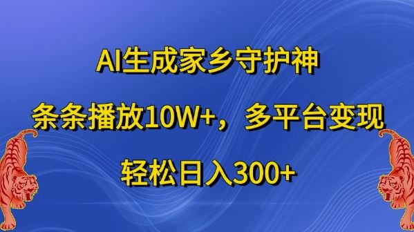 AI生成家乡守护神，条条播放10W+，多平台变现，轻松日入300+【揭秘】-我爱学习网