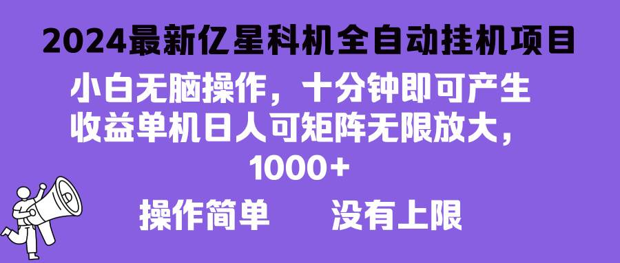 （13154期）2024最新亿星科技项目，小白无脑操作，可无限矩阵放大，单机日入1…-我爱学习网