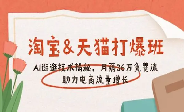 叮当会《淘宝&天猫打爆班》第65期，AI逛逛技术揭秘，月薅36万免费流，助力流量增长-我爱学习网