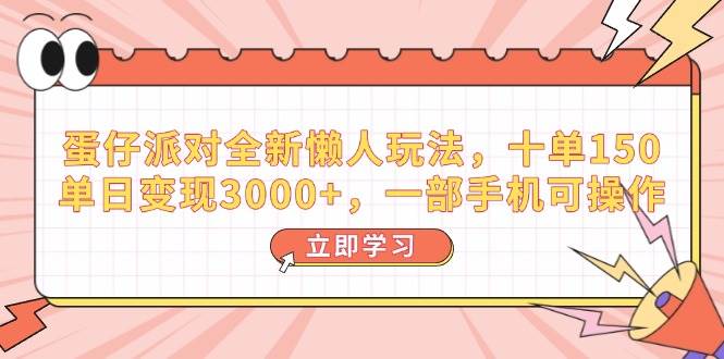 蛋仔派对全新懒人玩法，十单150，单日变现3000+，一部手机可操作-我爱学习网